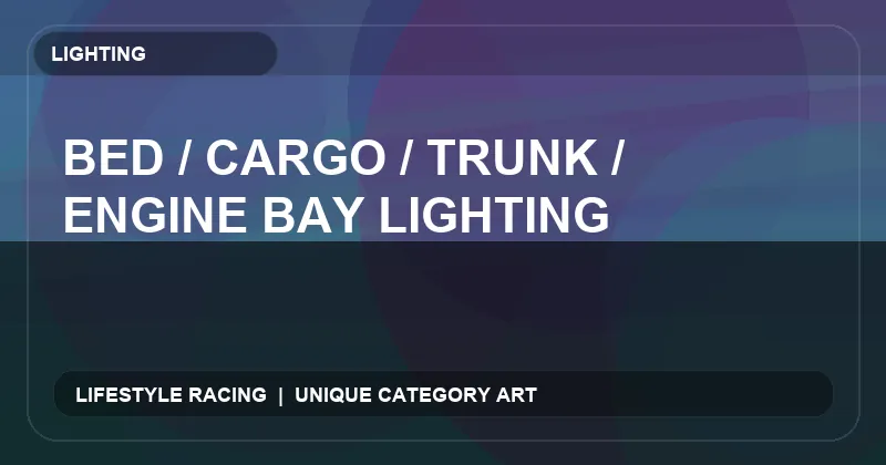Bed / Cargo / Trunk / Engine Bay Lighting